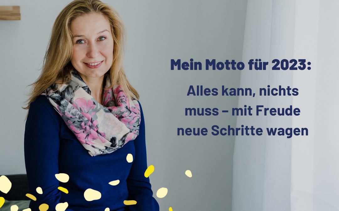 Mein Motto für 2023: Alles kann, nichts muss – mit Freude neue Schritte wagen