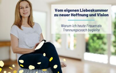 Vom eigenen Liebeskummer zu neuer Hoffnung und Vision: Warum ich heute Frauen als Trennungscoach begleite